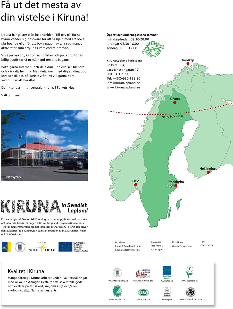 Vi säljer vykort, kartor, samt fiske- och jaktkort. För en billig avgift tar vi också hand om ditt bagage. Boka gärna Internet - och dela dina upplevelser till nära och kära därhemma.