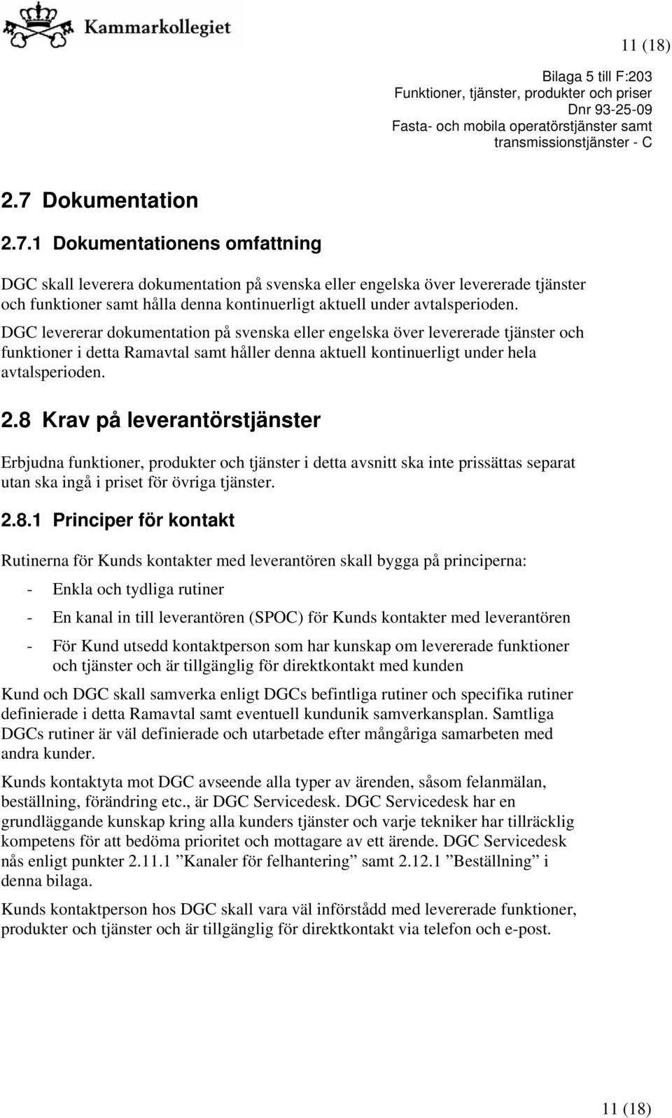 1 Dokumentationens omfattning DGC skall leverera dokumentation på svenska eller engelska över levererade tjänster och funktioner samt hålla denna kontinuerligt aktuell under avtalsperioden.