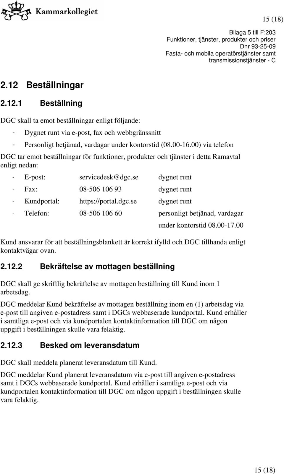 se dygnet runt - Fax: 08-506 106 93 dygnet runt - Kundportal: https://portal.dgc.se dygnet runt - Telefon: 08-506 106 60 personligt betjänad, vardagar under kontorstid 08.00-17.