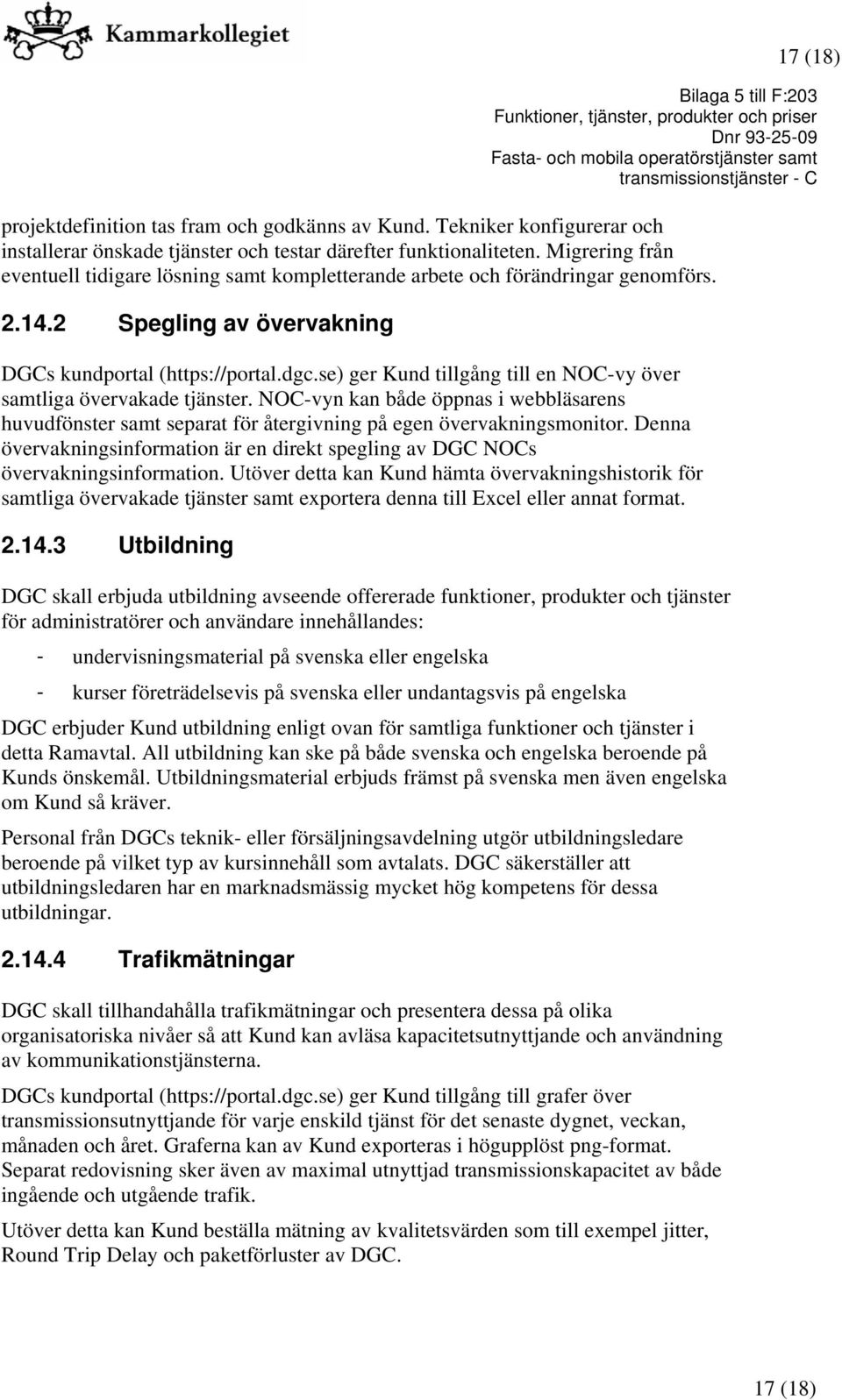 se) ger Kund tillgång till en NOC-vy över samtliga övervakade tjänster. NOC-vyn kan både öppnas i webbläsarens huvudfönster samt separat för återgivning på egen övervakningsmonitor.