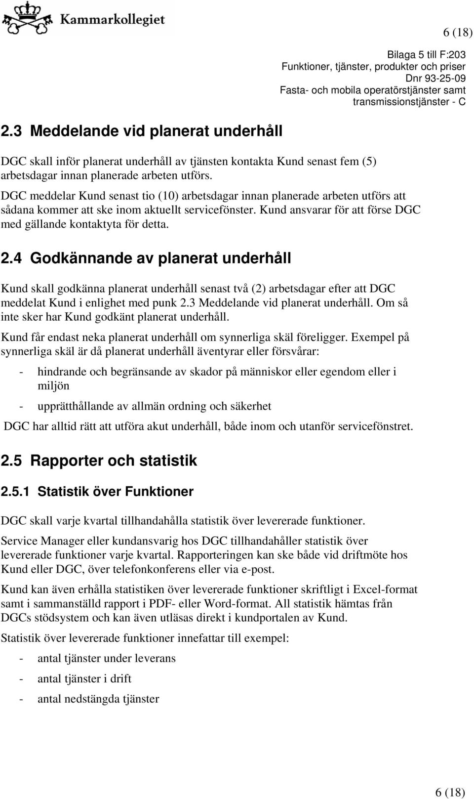 2.4 Godkännande av planerat underhåll Kund skall godkänna planerat underhåll senast två (2) arbetsdagar efter att DGC meddelat Kund i enlighet med punk 2.3 Meddelande vid planerat underhåll.