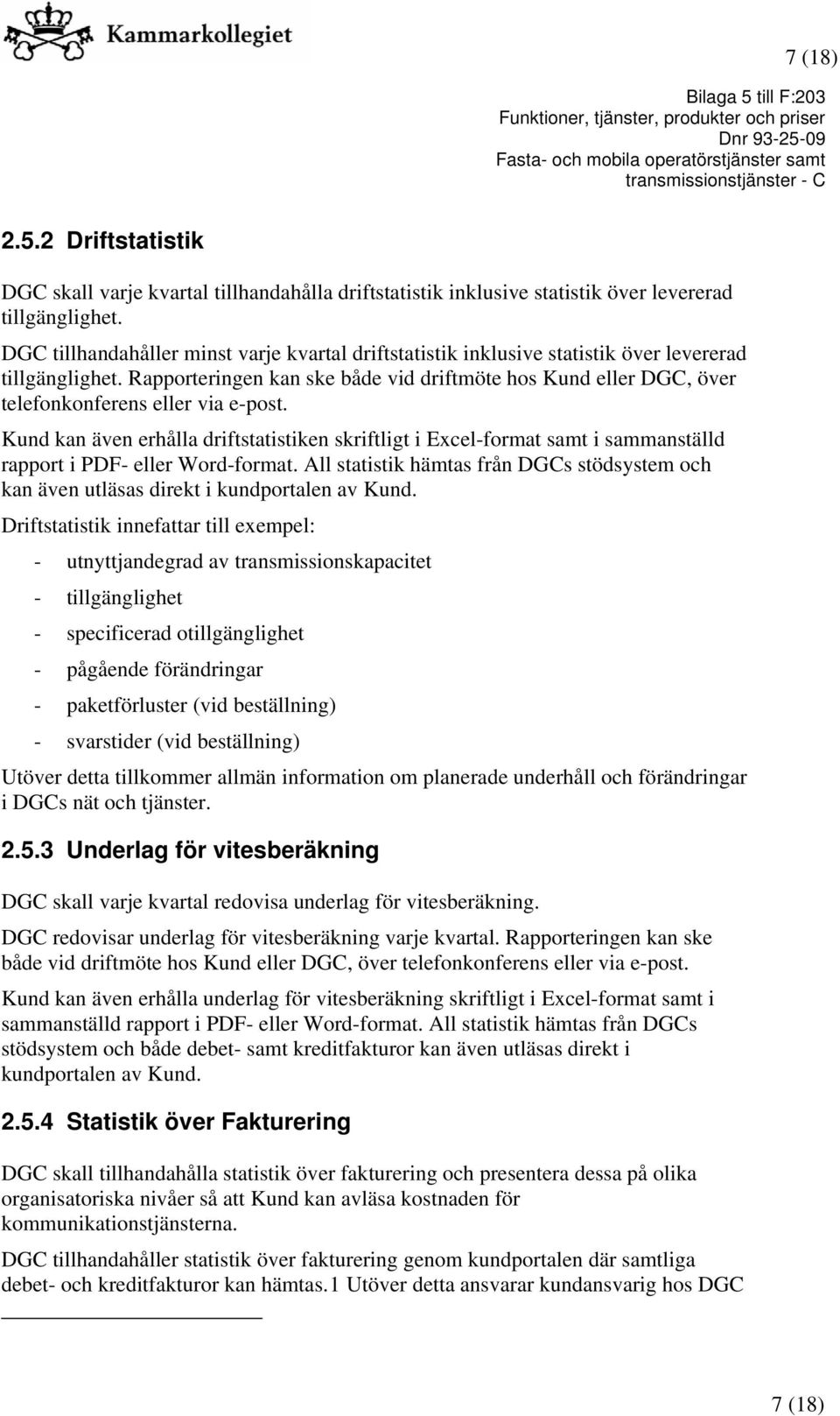 Rapporteringen kan ske både vid driftmöte hos Kund eller DGC, över telefonkonferens eller via e-post.