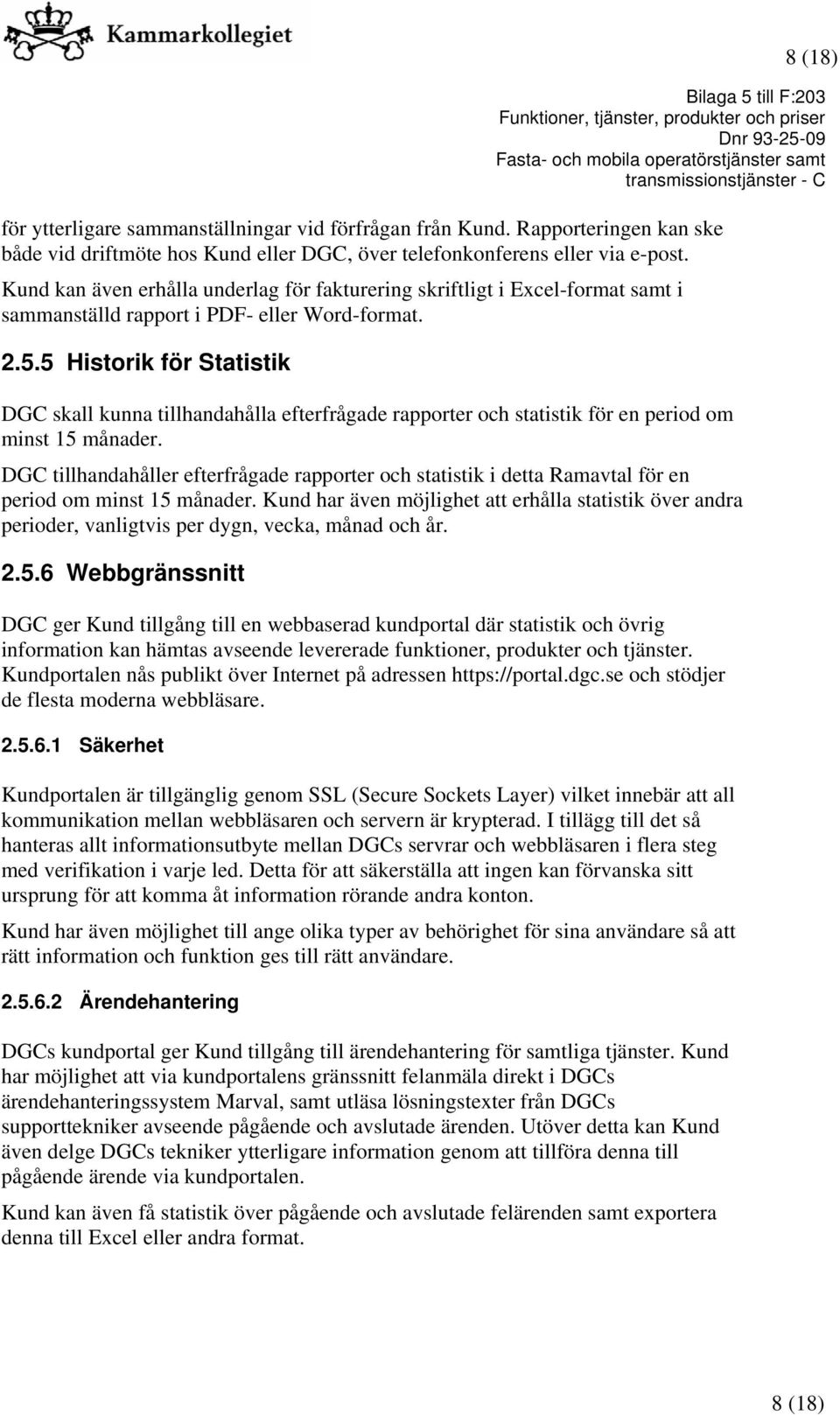 5 Historik för Statistik DGC skall kunna tillhandahålla efterfrågade rapporter och statistik för en period om minst 15 månader.