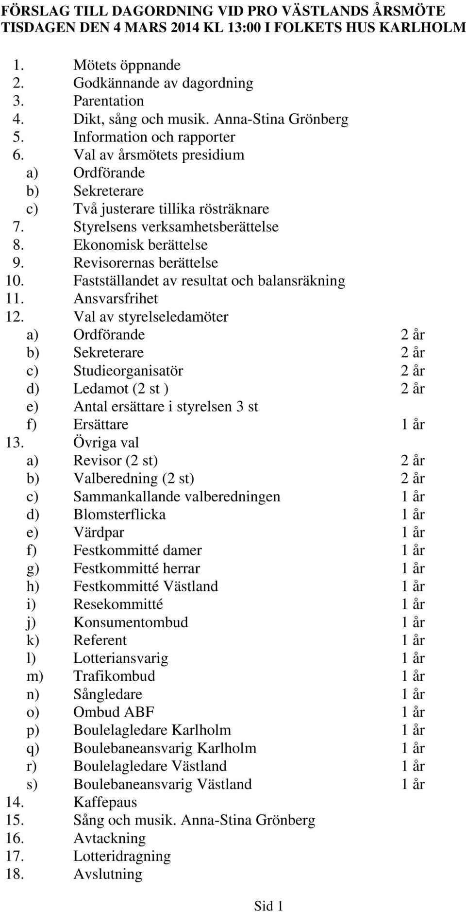 Ekonomisk berättelse 9. Revisorernas berättelse 10. Fastställandet av resultat och balansräkning 11. Ansvarsfrihet 12.