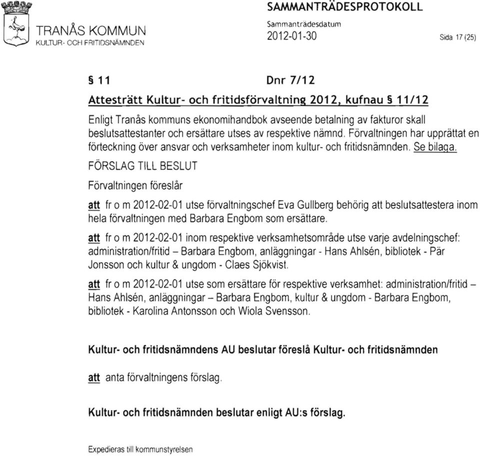 FÖRSLAG TILL BESLUT Förvaltningen föreslår att fr o m 2012-02-01 utse förvaltningschef Eva Gullberg behörig att beslutsattestera inom hela förvaltningen med Barbara Engbom som ersättare.