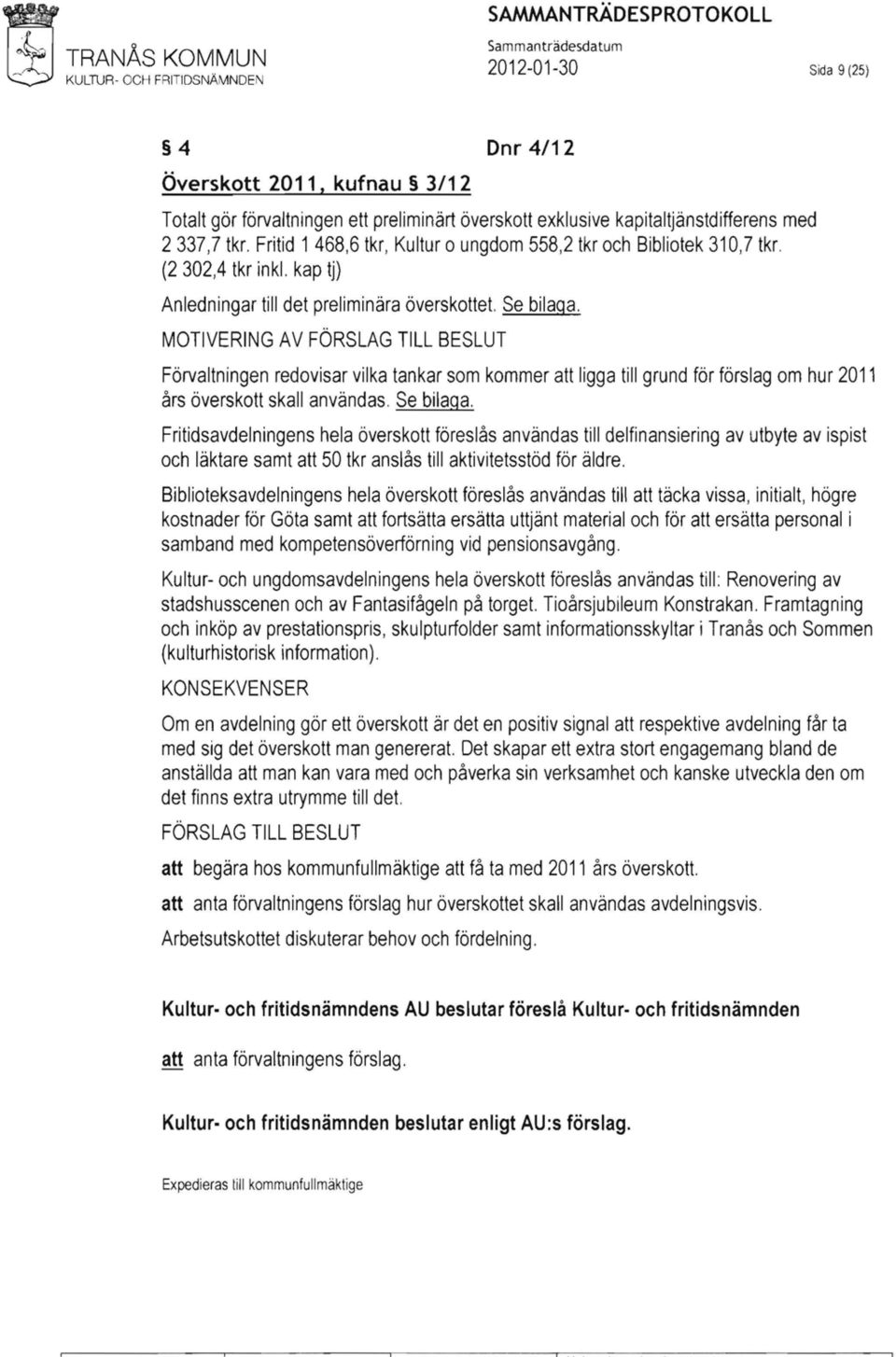MOTIVERING AV FÖRSLAG TILL BESLUT Förvaltningen redovisar vilka tankar som kommer att ligga till grund för förslag om hur 2011 års överskott skall användas. Se bilaga.