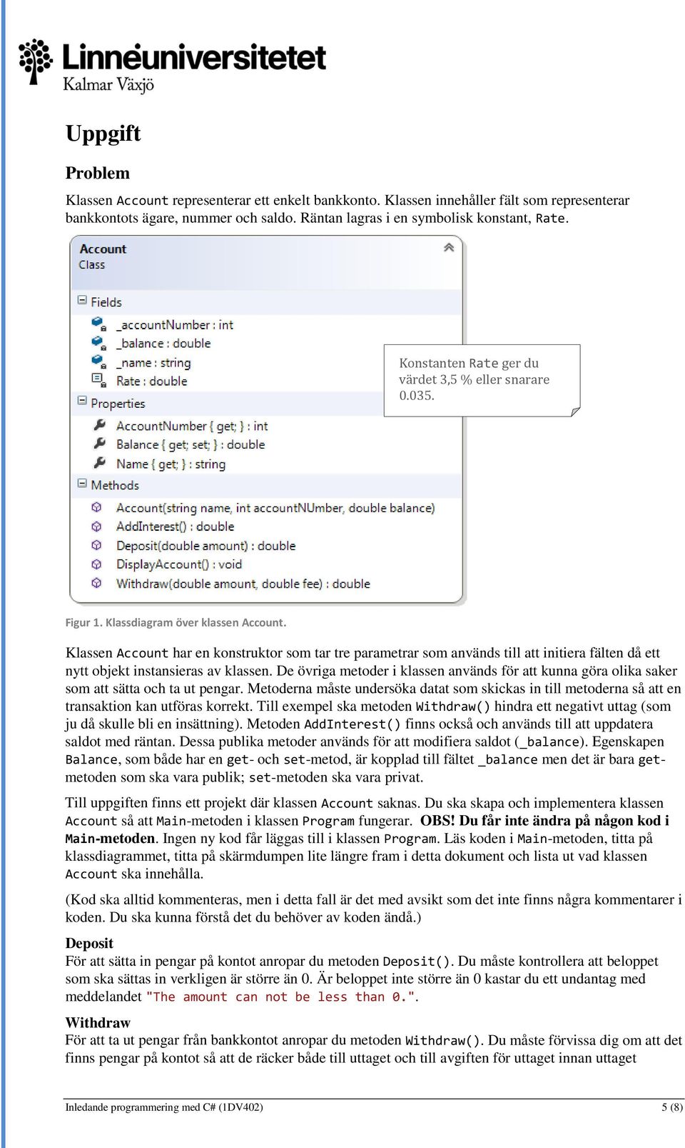 Klassen Account har en konstruktor som tar tre parametrar som används till att initiera fälten då ett nytt objekt instansieras av klassen.