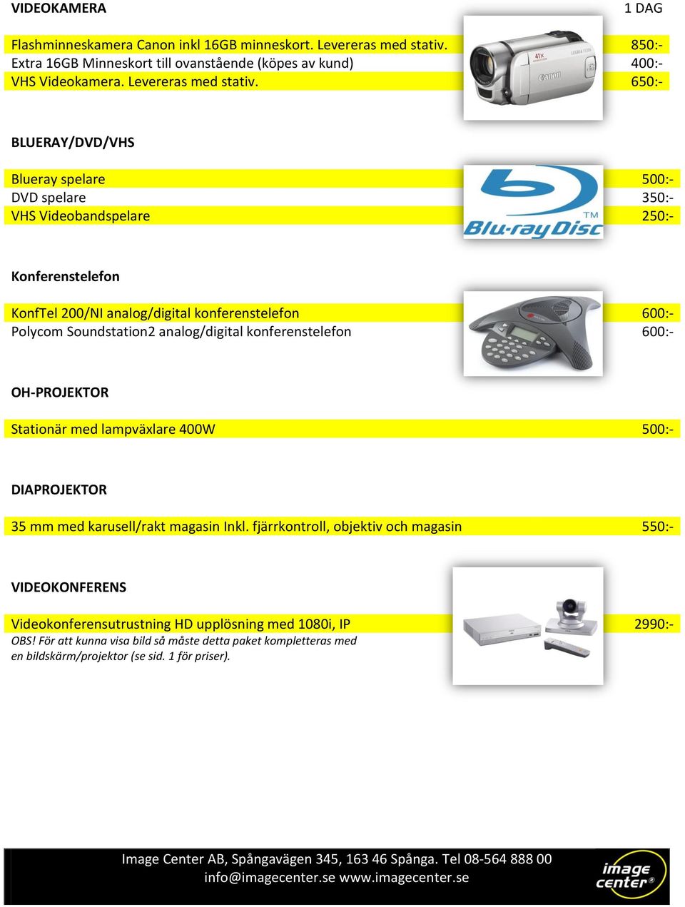 650:- BLUERAY/DVD/VHS Blueray spelare 500:- DVD spelare 350:- VHS Videobandspelare 250:- Konferenstelefon KonfTel 200/NI analog/digital konferenstelefon 600:- Polycom Soundstation2