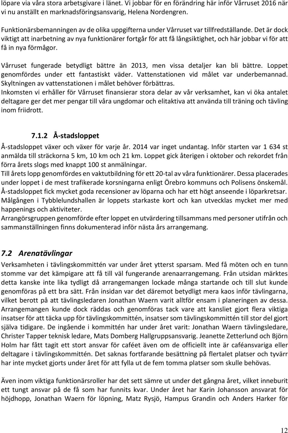 Det är dock viktigt att inarbetning av nya funktionärer fortgår för att få långsiktighet, och här jobbar vi för att få in nya förmågor.