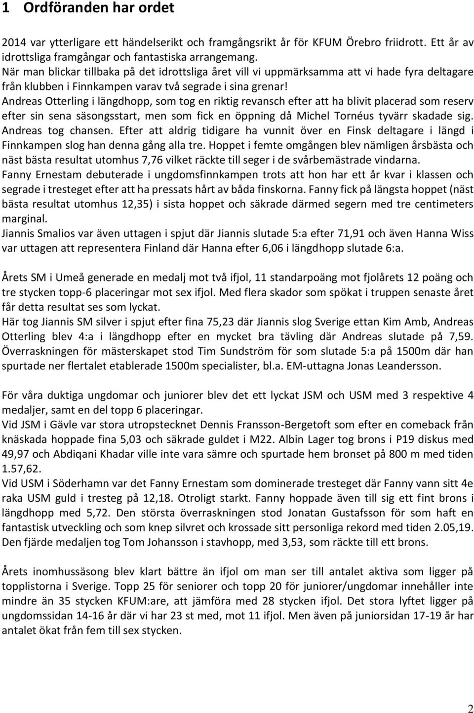 Andreas Otterling i längdhopp, som tog en riktig revansch efter att ha blivit placerad som reserv efter sin sena säsongsstart, men som fick en öppning då Michel Tornéus tyvärr skadade sig.
