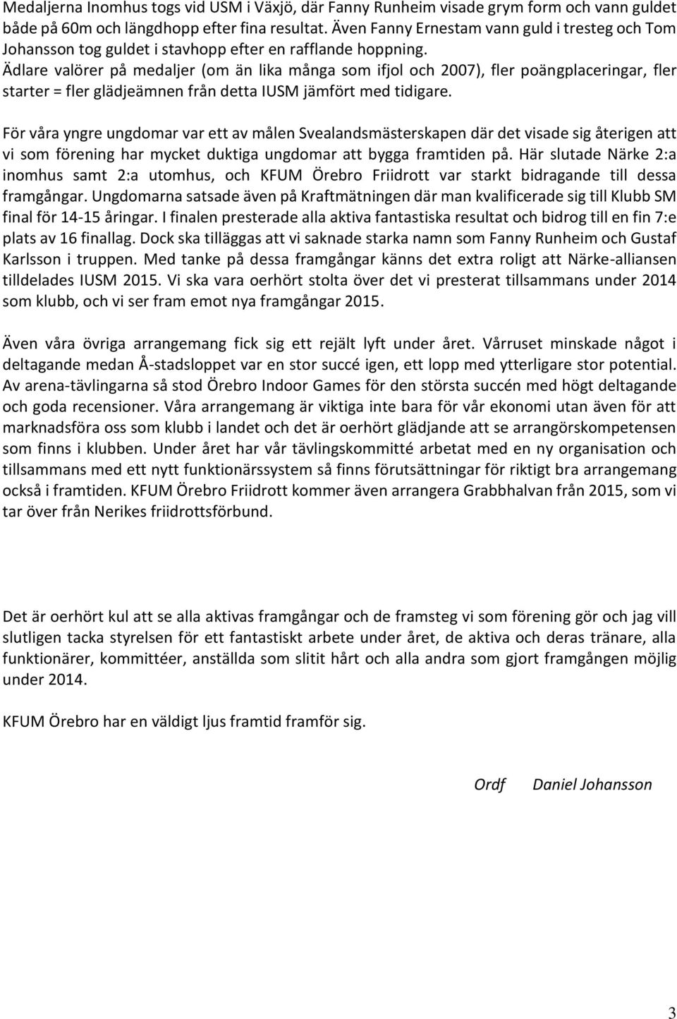 Ädlare valörer på medaljer (om än lika många som ifjol och 2007), fler poängplaceringar, fler starter = fler glädjeämnen från detta IUSM jämfört med tidigare.