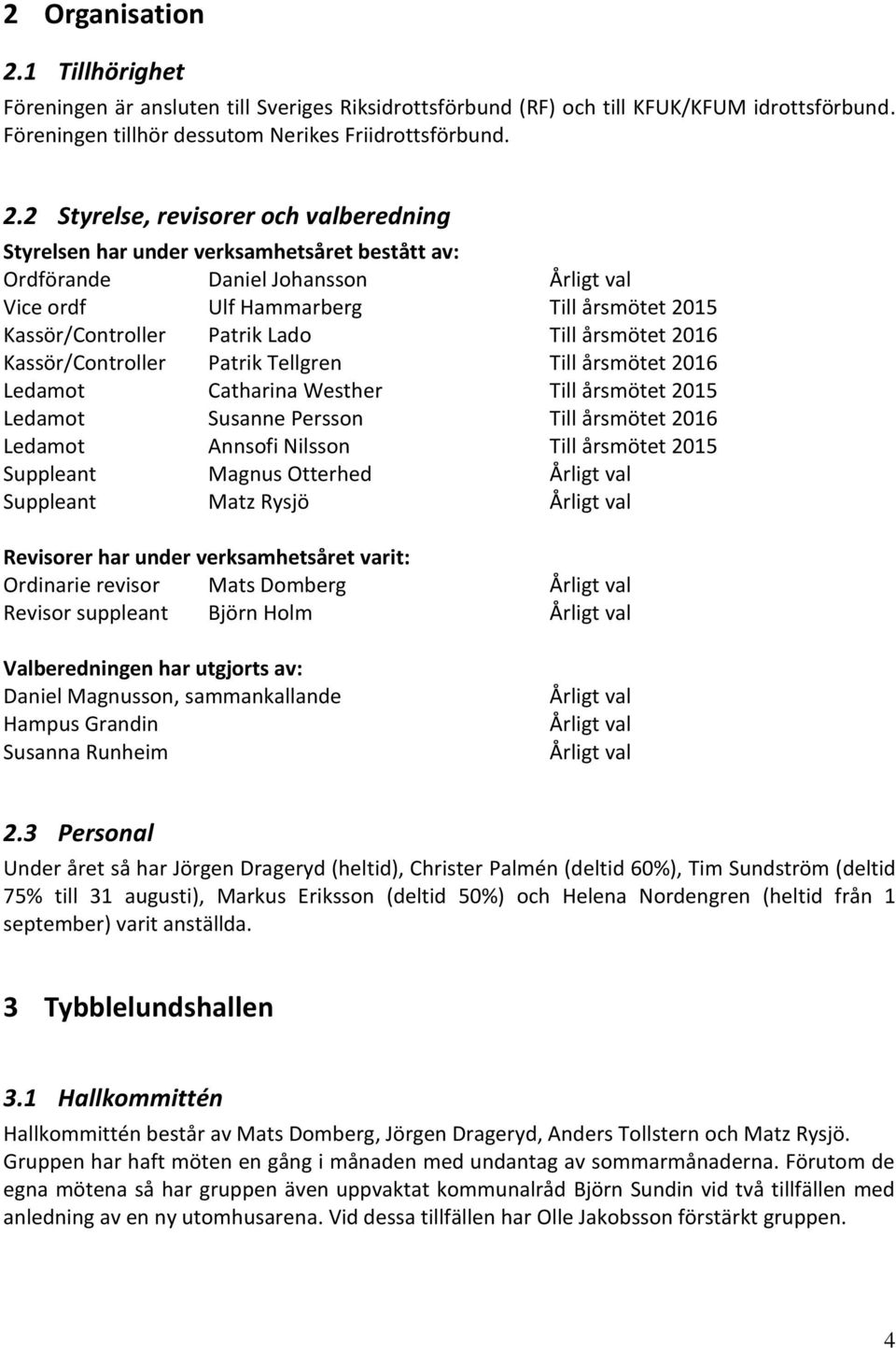2 Styrelse, revisorer och valberedning Styrelsen har under verksamhetsåret bestått av: Ordförande Daniel Johansson Årligt val Vice ordf Ulf Hammarberg Till årsmötet 2015 Kassör/Controller Patrik Lado