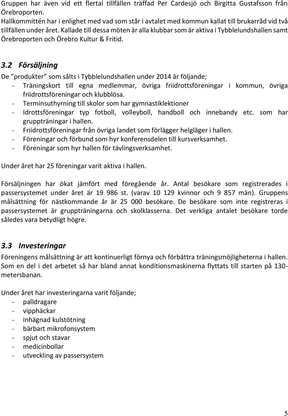 Kallade till dessa möten är alla klubbar som är aktiva i Tybblelundshallen samt Örebroporten och Örebro Kultur & Fritid. 3.