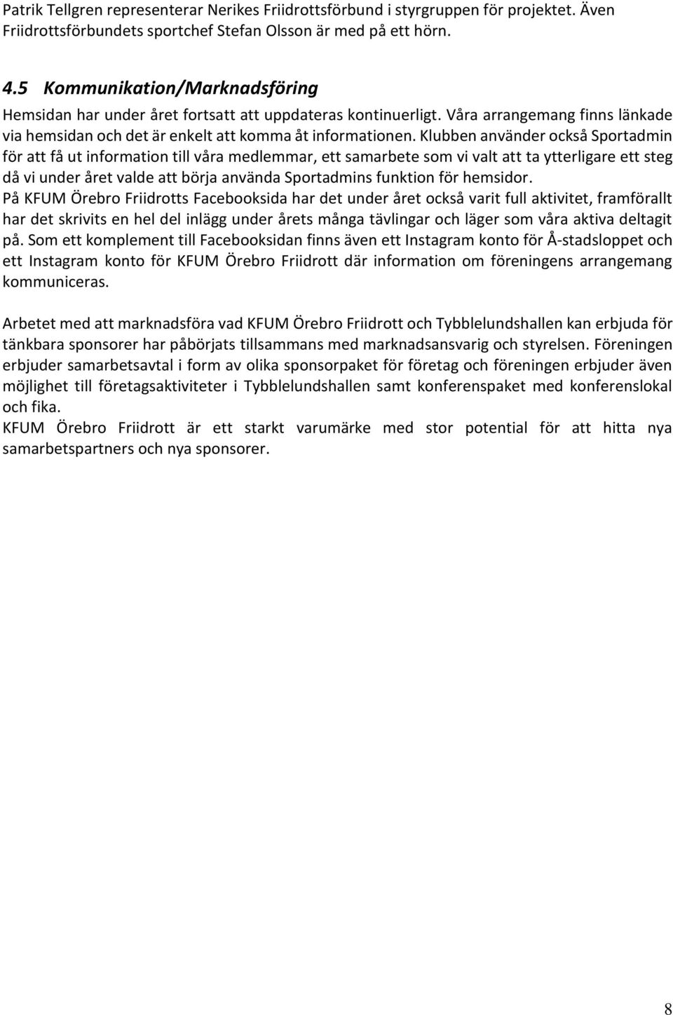 Klubben använder också Sportadmin för att få ut information till våra medlemmar, ett samarbete som vi valt att ta ytterligare ett steg då vi under året valde att börja använda Sportadmins funktion
