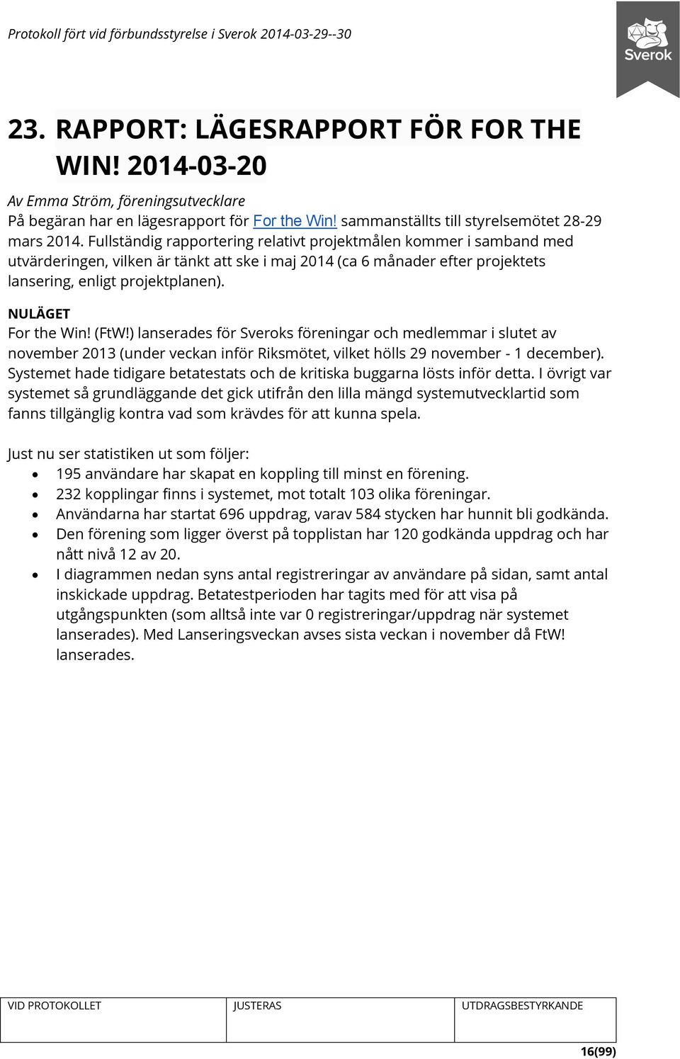 NULÄGET For the Win! (FtW!) lanserades för Sveroks föreningar och medlemmar i slutet av november 2013 (under veckan inför Riksmötet, vilket hölls 29 november - 1 december).