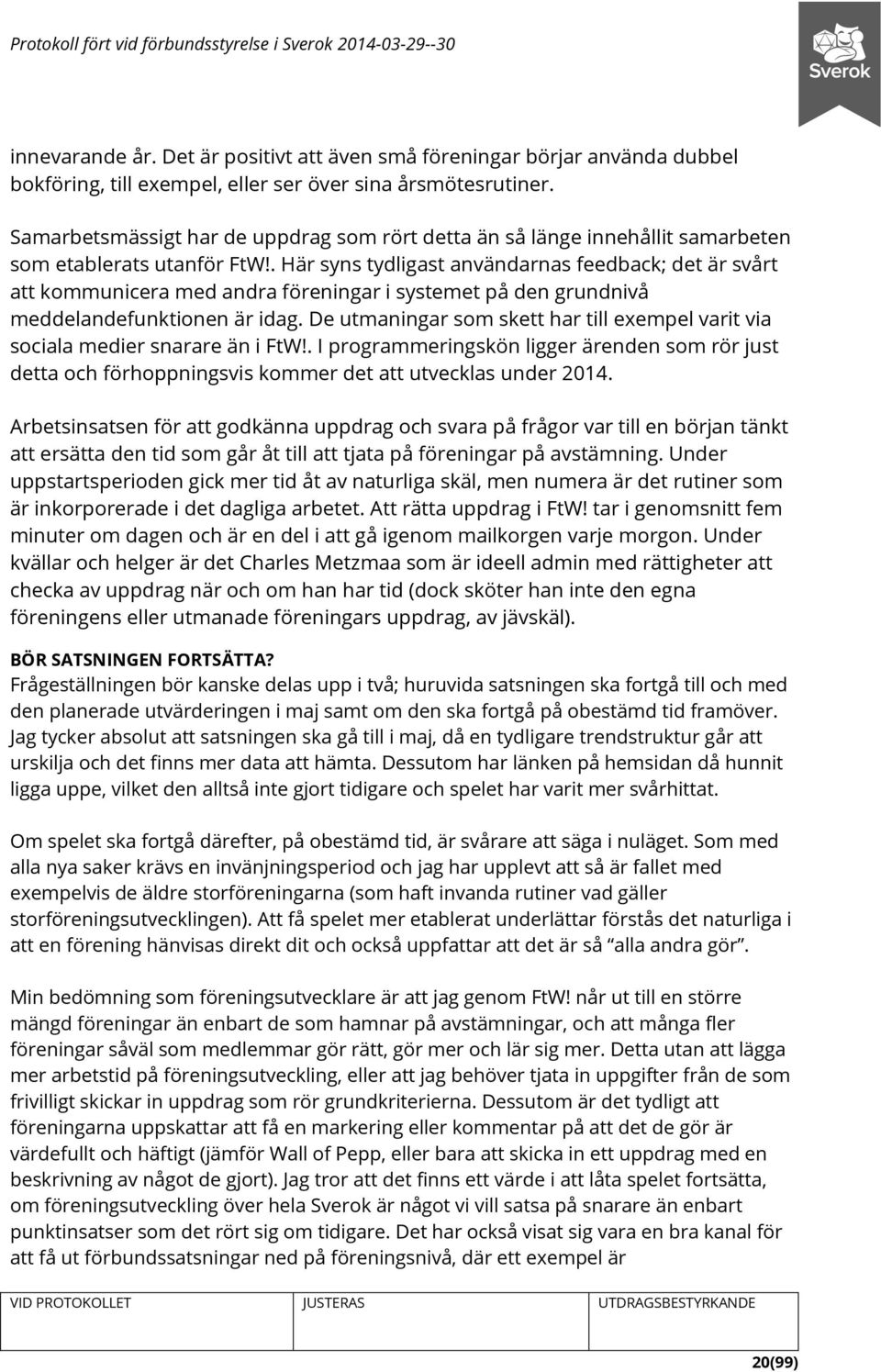 . Här syns tydligast användarnas feedback; det är svårt att kommunicera med andra föreningar i systemet på den grundnivå meddelandefunktionen är idag.