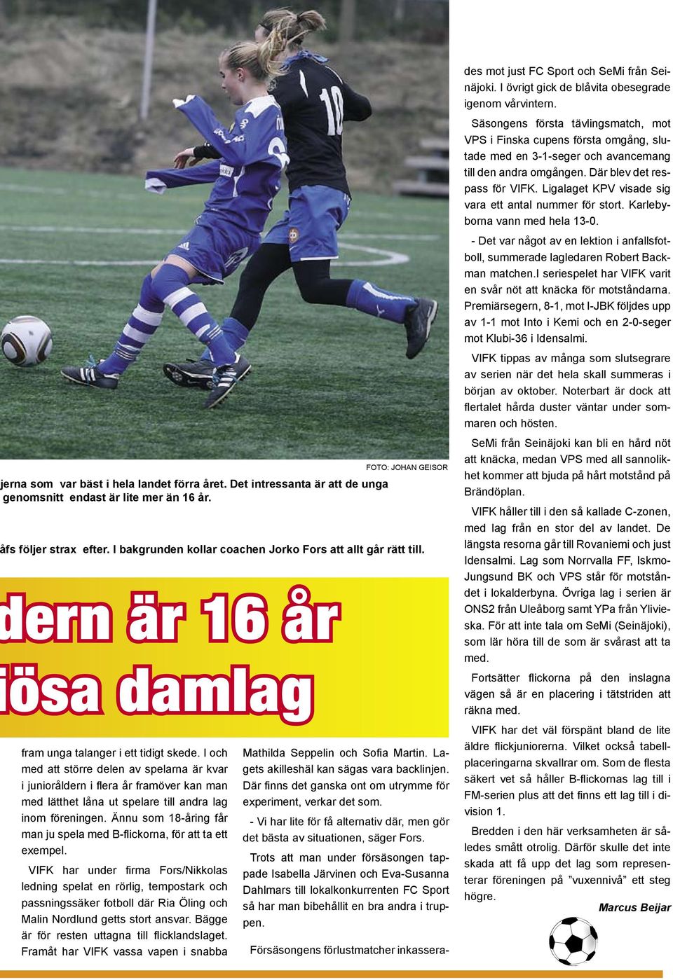 Ännu som 18-åring får man ju spela med B-fl ickorna, för att ta ett exempel.