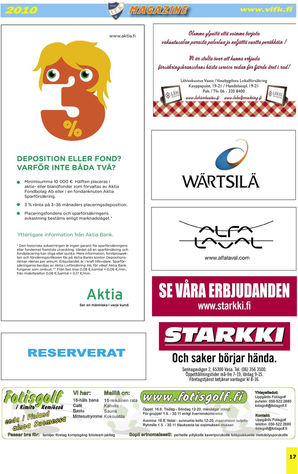 / Tfn 06-320 8400 www.lahivakuutus.fi www.lokalforsakring.fi DEPOSITION ELLER FOND? VARFÖR INTE BÅDA TVÅ? Minimisumma 10 000.