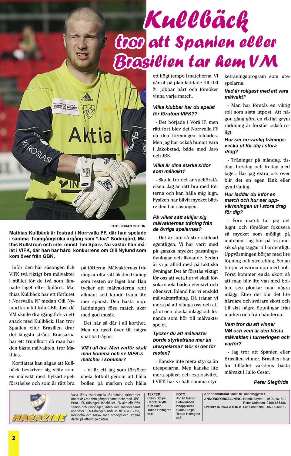 Inför den här säsongen fick VIFK två riktigt bra målvakter i stället för de två som lämnade laget efter fjolåret. Mathias Kullbäck har ett förflutet i Norrvalla FF medan Olli Nylund kom hit från GBK.