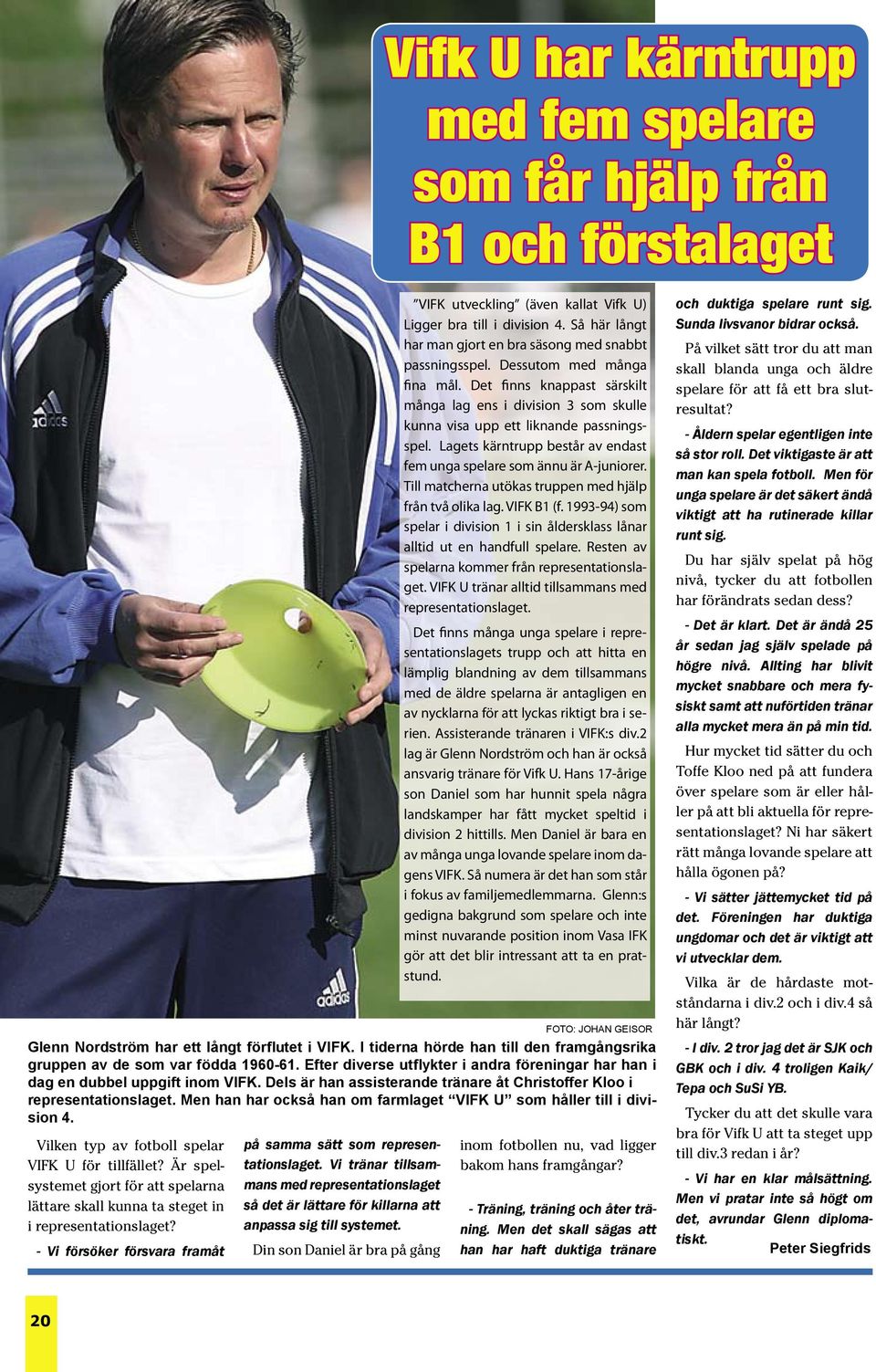 Dels är han assisterande tränare åt Christoffer Kloo i representationslaget. Men han har också han om farmlaget VIFK U som håller till i division 4. Vilken typ av fotboll spelar VIFK U för tillfället?