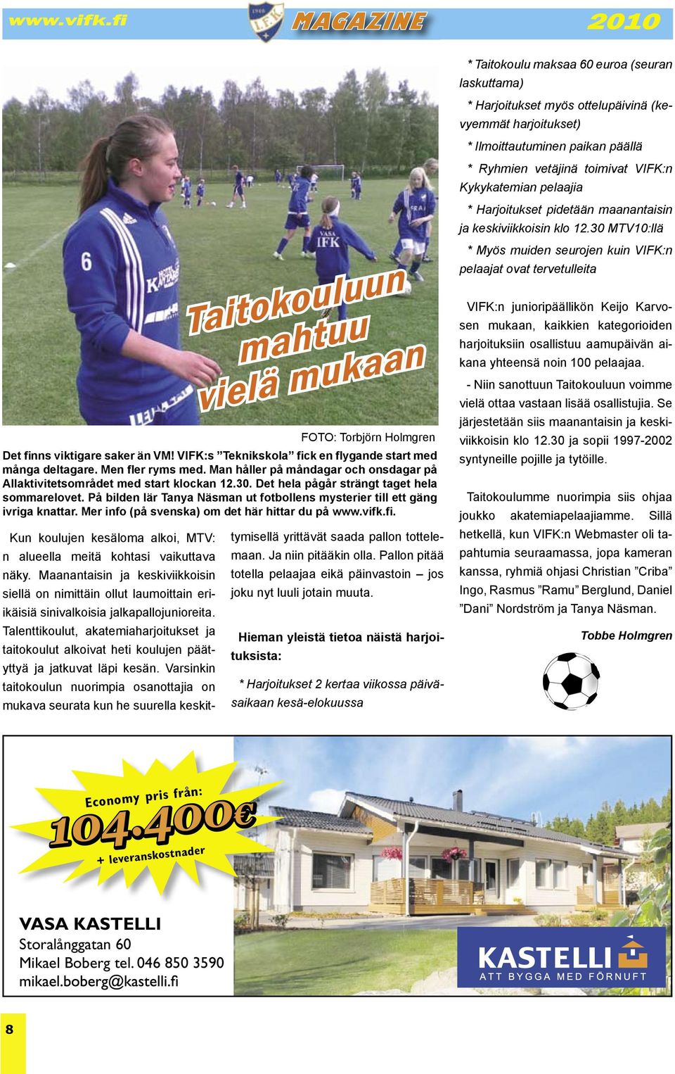På bilden lär Tanya Näsman ut fotbollens mysterier till ett gäng ivriga knattar. Mer info (på svenska) om det här hittar du på www.vifk.fi.