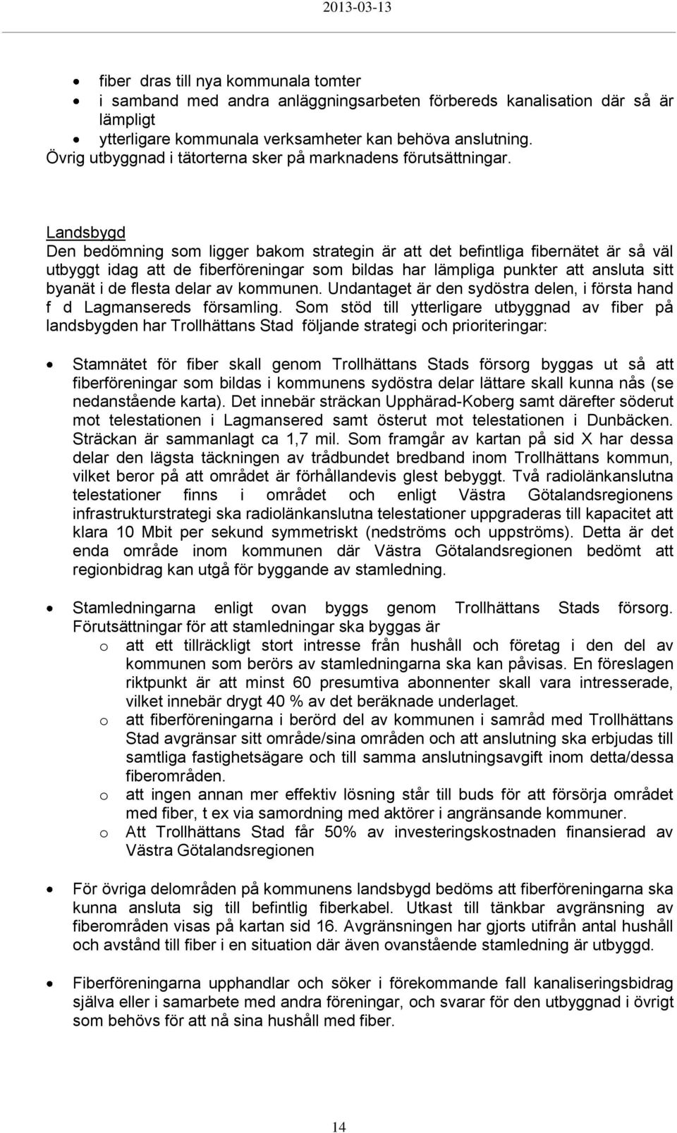 Landsbygd Den bedömning som ligger bakom strategin är att det befintliga fibernätet är så väl utbyggt idag att de fiberföreningar som bildas har lämpliga punkter att ansluta sitt byanät i de flesta