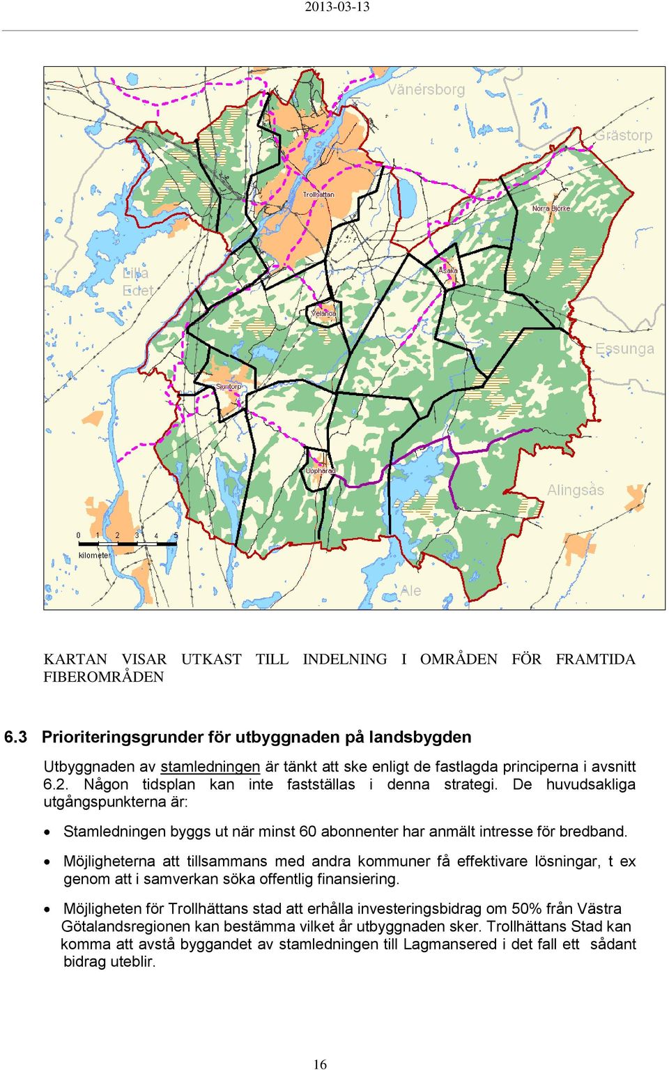 Någon tidsplan kan inte fastställas i denna strategi. De huvudsakliga utgångspunkterna är: Stamledningen byggs ut när minst 60 abonnenter har anmält intresse för bredband.