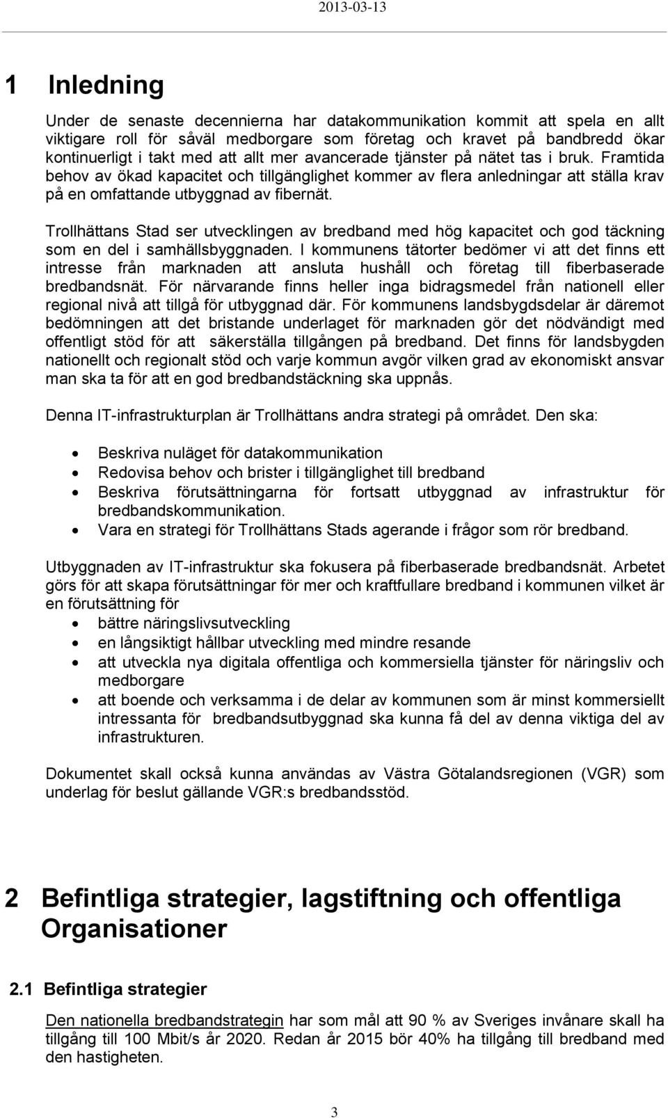Trollhättans Stad ser utvecklingen av bredband med hög kapacitet och god täckning som en del i samhällsbyggnaden.