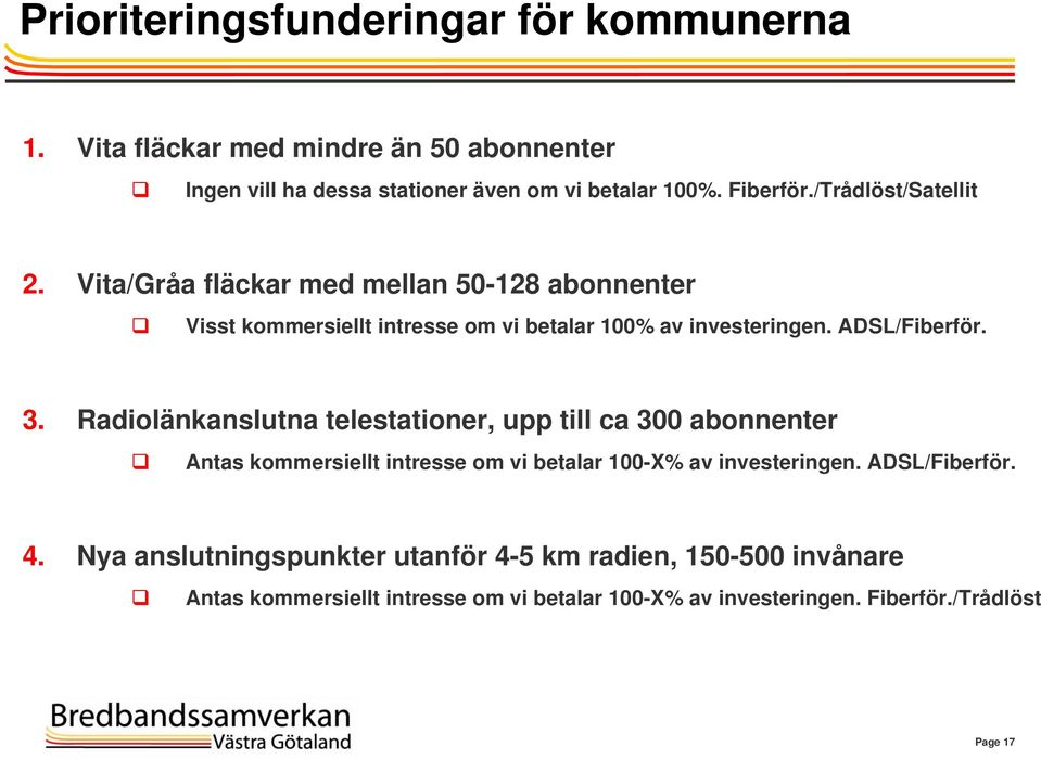 Radiolänkanslutna telestationer, upp till ca 300 abonnenter Antas kommersiellt intresse om vi betalar 100-X% av investeringen. ADSL/Fiberför. 4.
