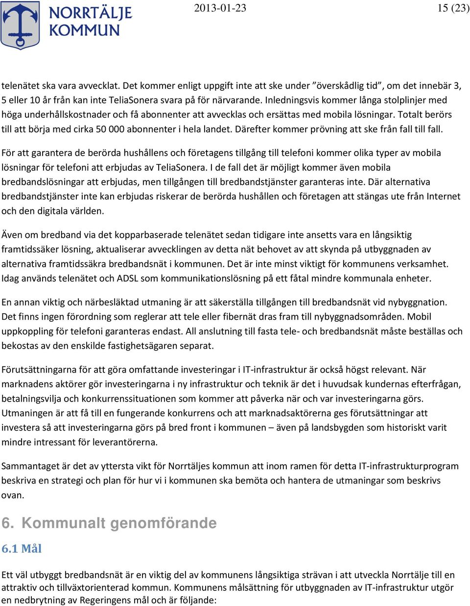 Totalt berörs till att börja med cirka 50 000 abonnenter i hela landet. Därefter kommer prövning att ske från fall till fall.