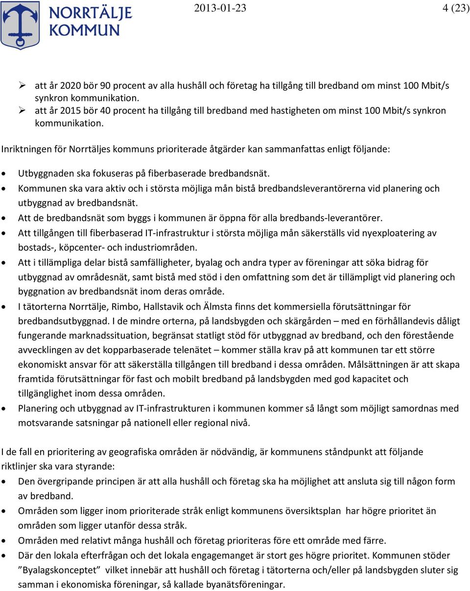 Inriktningen för Norrtäljes kommuns prioriterade åtgärder kan sammanfattas enligt följande: Utbyggnaden ska fokuseras på fiberbaserade bredbandsnät.