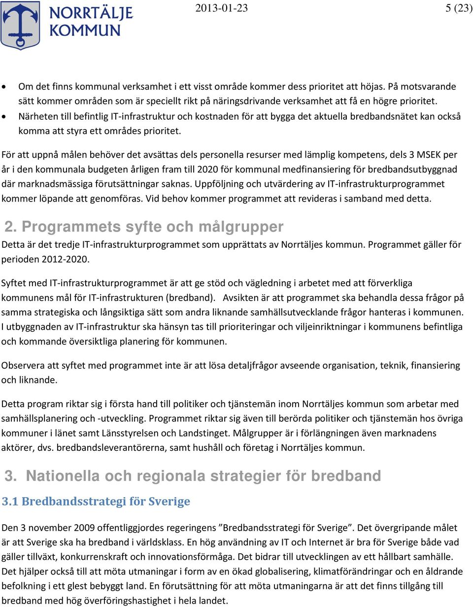 Närheten till befintlig IT-infrastruktur och kostnaden för att bygga det aktuella bredbandsnätet kan också komma att styra ett områdes prioritet.