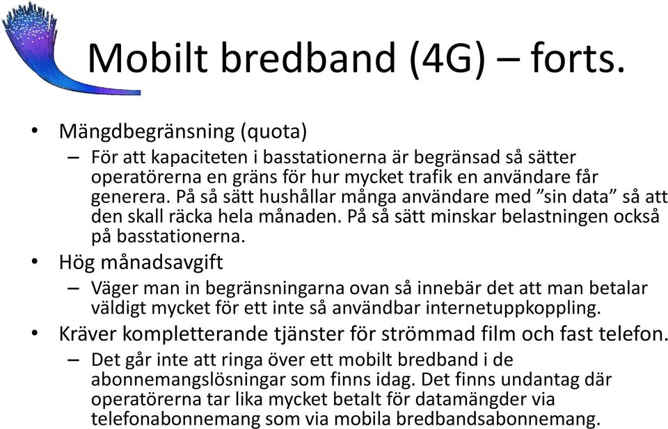 Hög månadsavgift Väger man in begränsningarna ovan så innebär det att man betalar väldigt mycket för ett inte så användbar internetuppkoppling.