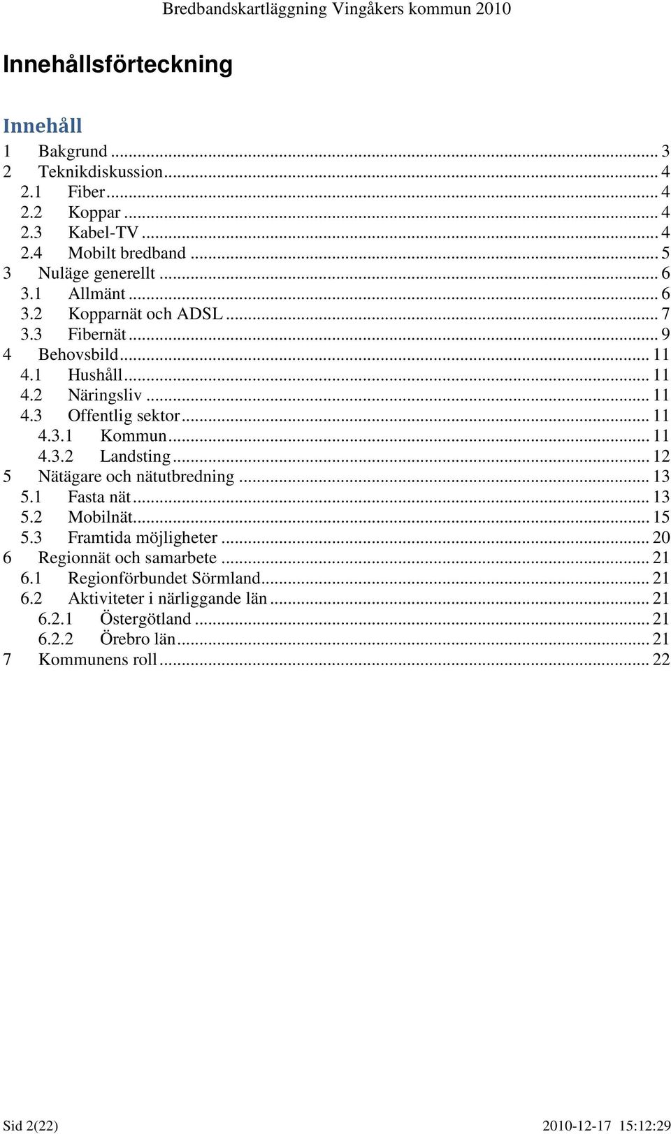 .. 12 5 Nätägare och nätutbredning... 13 5.1 Fasta nät... 13 5.2 Mobilnät... 15 5.3 Framtida möjligheter... 20 6 Regionnät och samarbete... 21 6.