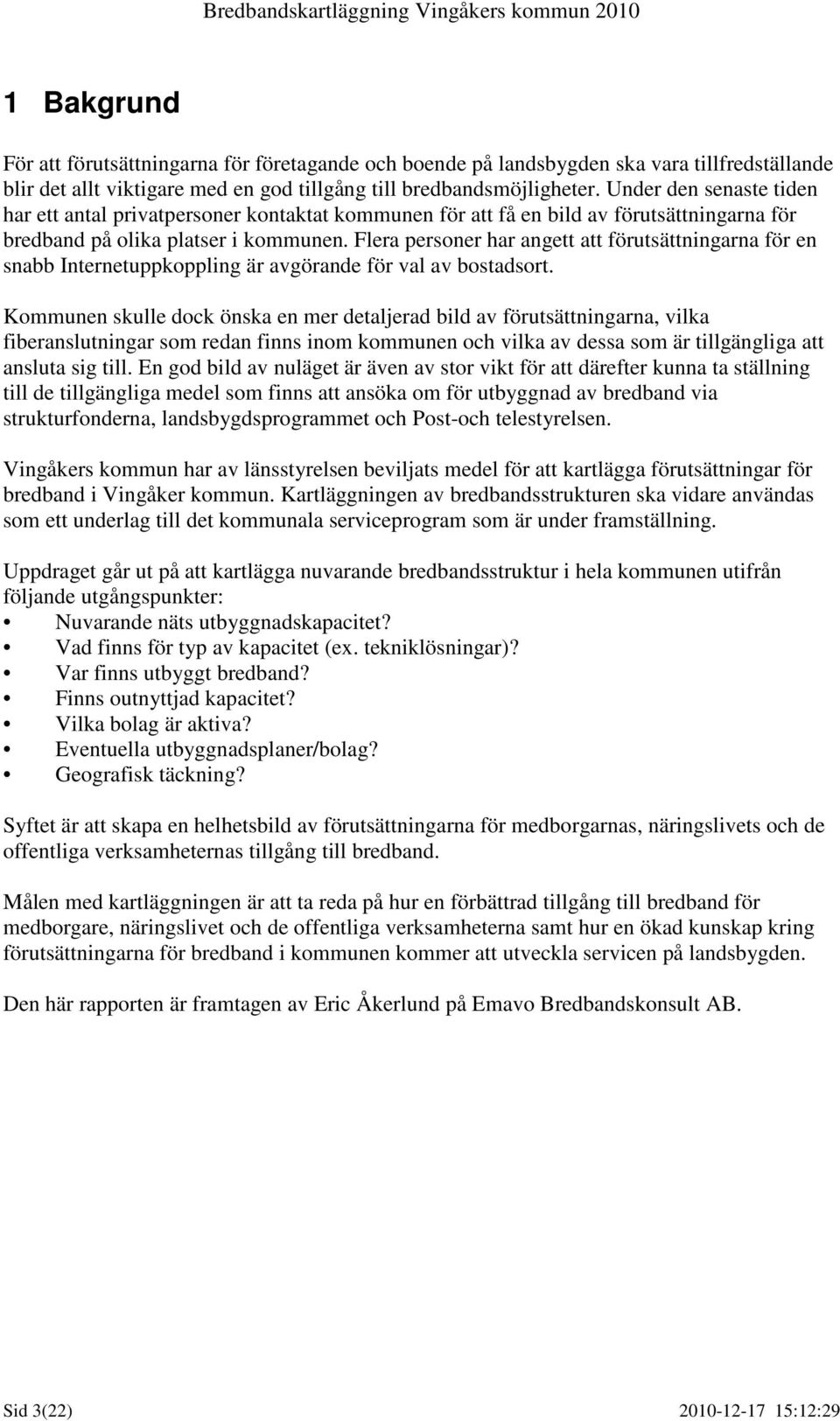 Flera personer har angett att förutsättningarna för en snabb Internetuppkoppling är avgörande för val av bostadsort.