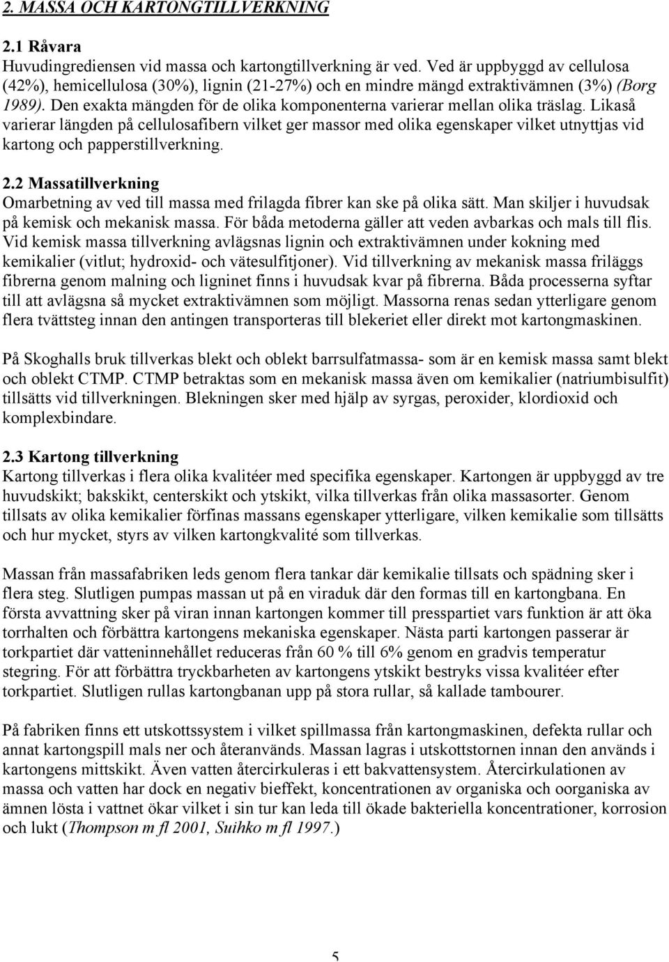 Den exakta mängden för de olika komponenterna varierar mellan olika träslag.