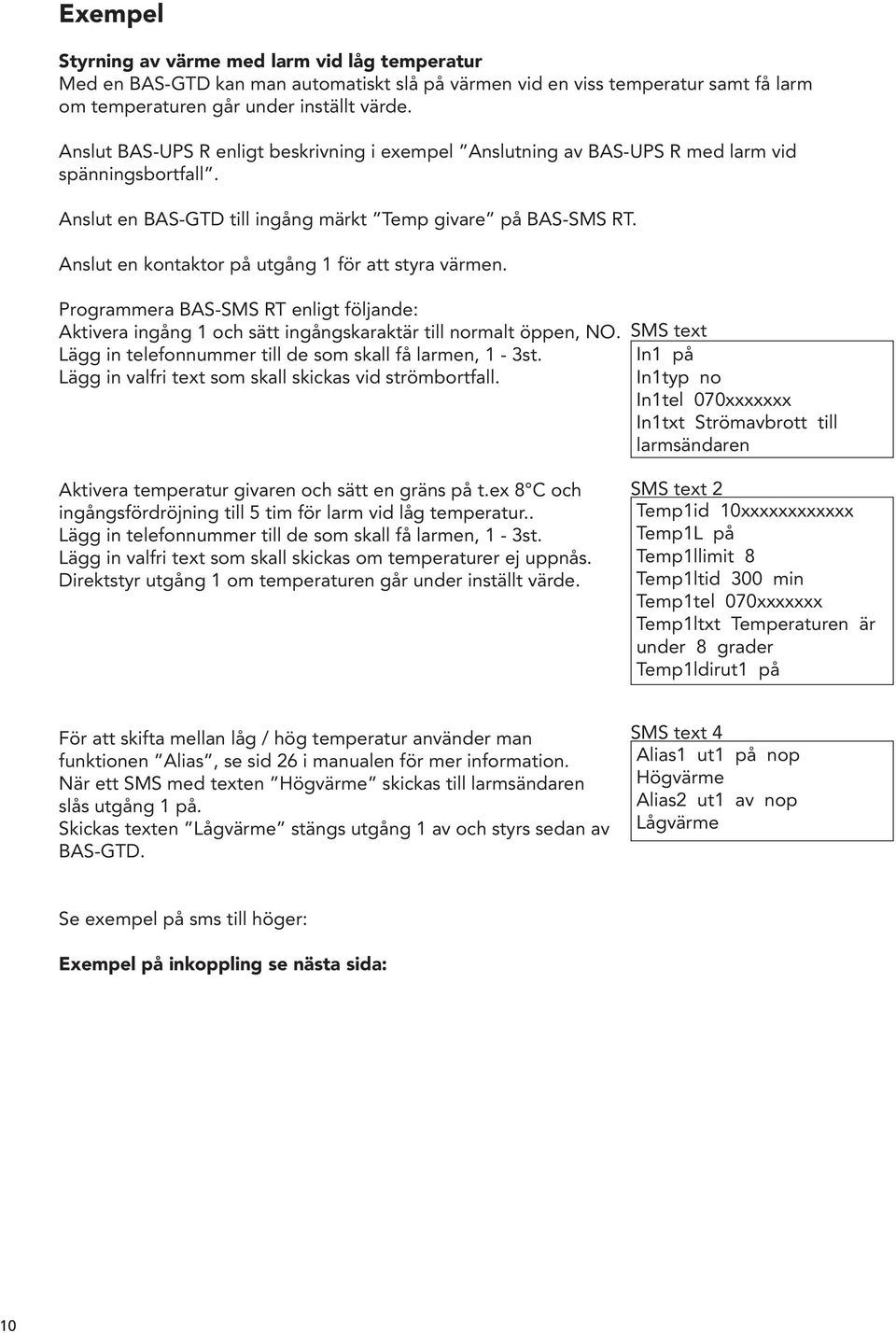 Anslut en kontaktor på utgång 1 för att styra värmen. Programmera BAS-SMS RT enligt följande: Aktivera ingång 1 och sätt ingångskaraktär till normalt öppen, NO.