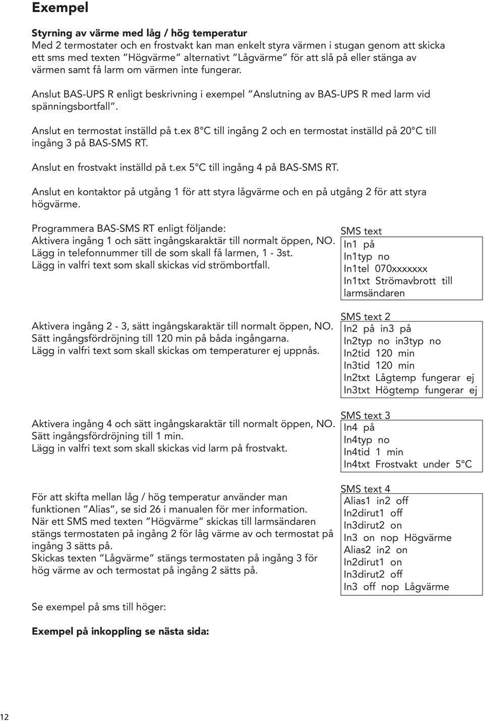 Anslut en termostat inställd på t.ex 8 C till ingång 2 och en termostat inställd på 20 C till ingång 3 på BAS-SMS RT. Anslut en frostvakt inställd på t.ex 5 C till ingång 4 på BAS-SMS RT.