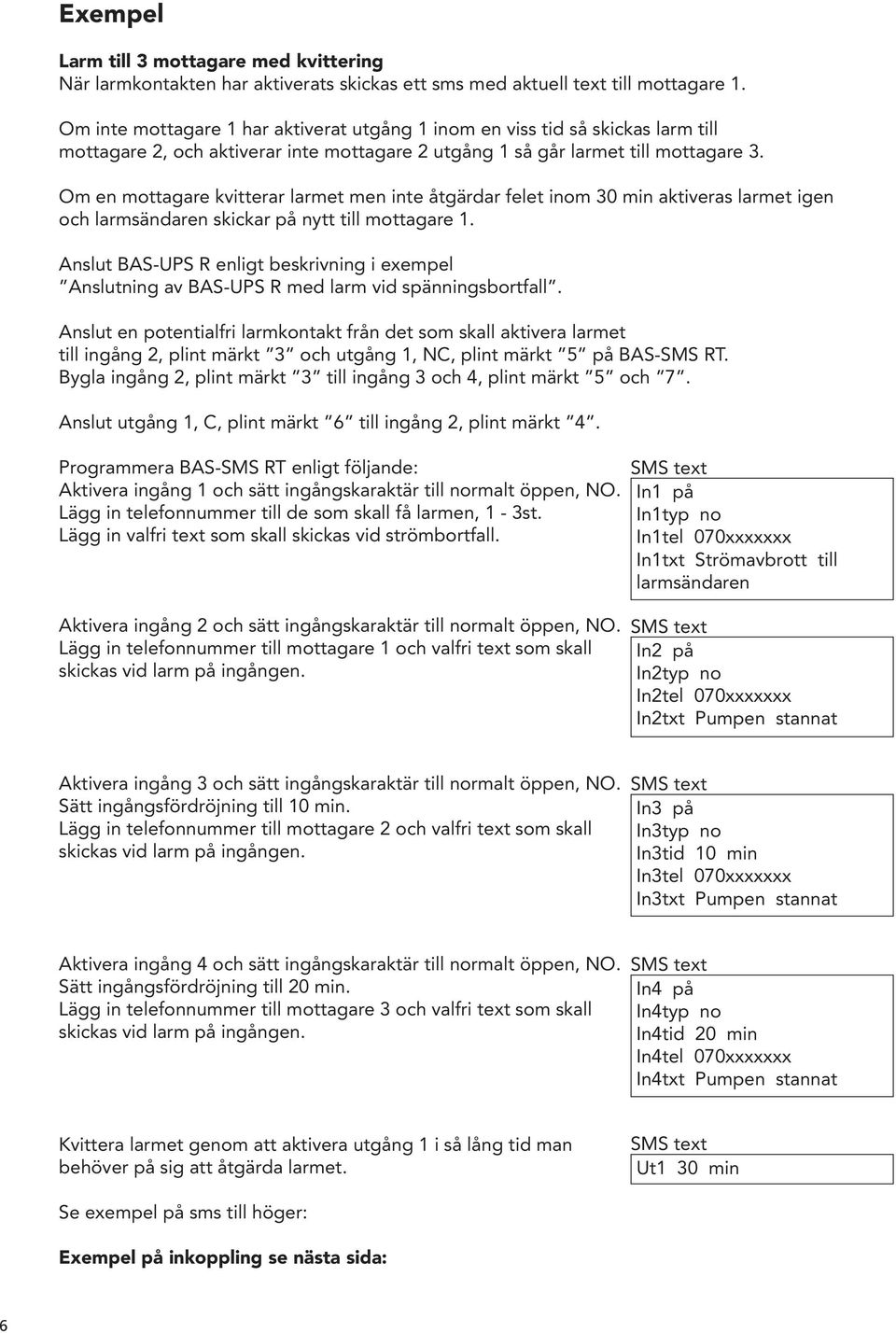 Om en mottagare kvitterar larmet men inte åtgärdar felet inom 30 min aktiveras larmet igen och larmsändaren skickar på nytt till mottagare 1.