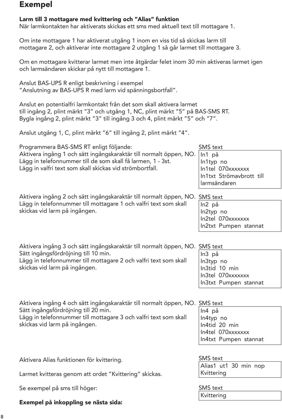 Om en mottagare kvitterar larmet men inte åtgärdar felet inom 30 min aktiveras larmet igen och larmsändaren skickar på nytt till mottagare 1.