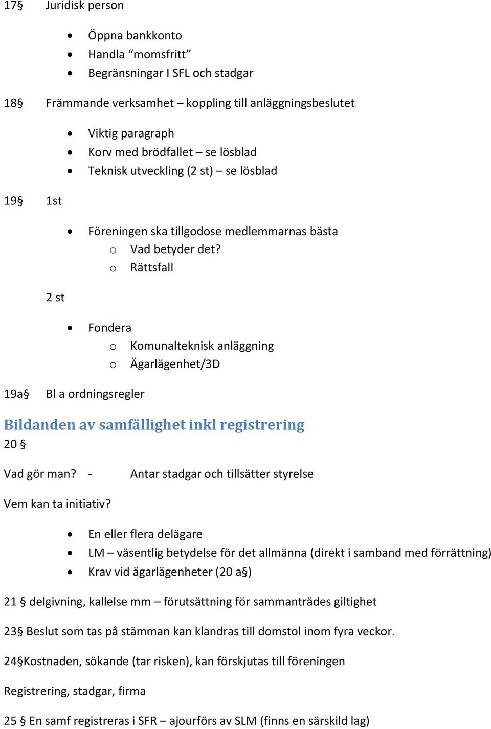 o Rättsfall Fondera o Komunalteknisk anläggning o Ägarlägenhet/3D 19a Bl a ordningsregler Bildanden av samfällighet inkl registrering 20 Vad gör man?