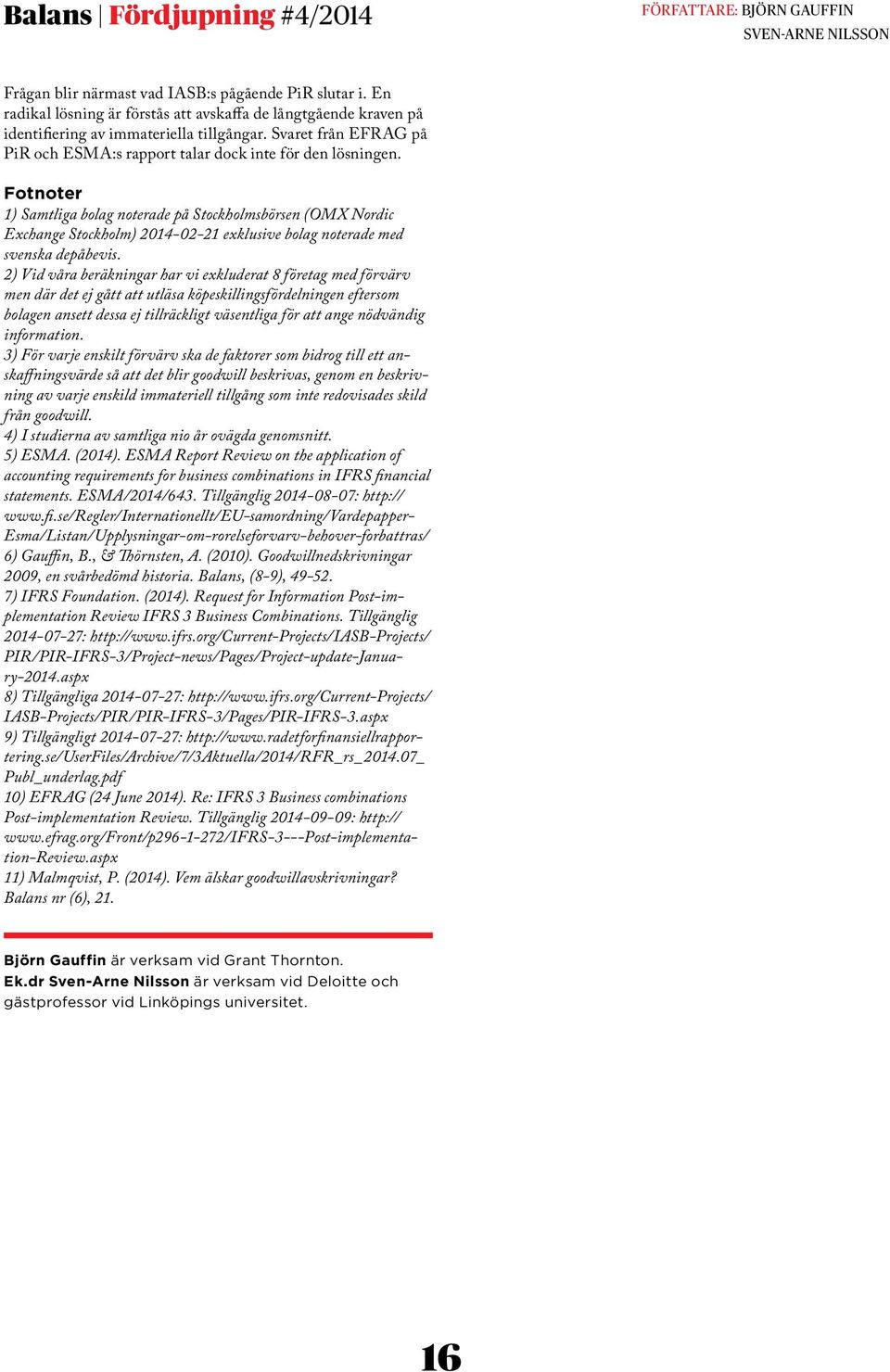 Fotnoter 1) Samtliga bolag noterade på Stockholmsbörsen (OMX Nordic Exchange Stockholm) 2014-02-21 exklusive bolag noterade med svenska depåbevis.
