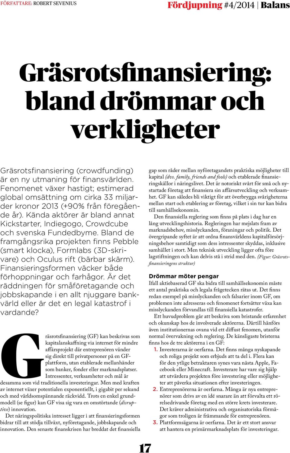 Bland de framgångsrika projekten finns Pebble (smart klocka), Formlabs (3D-skrivare) och Oculus rift (bärbar skärm). Finansieringsformen väcker både förhoppningar och farhågor.