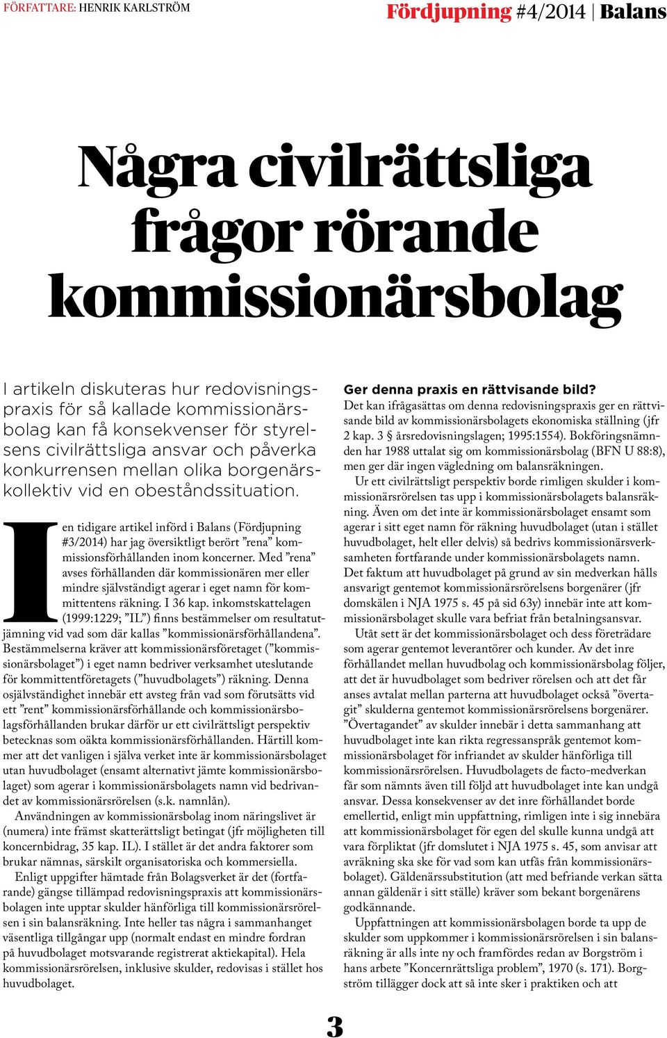 Ien tidigare artikel införd i Balans (Fördjupning #3/2014) har jag översiktligt berört rena kommissionsförhållanden inom koncerner.