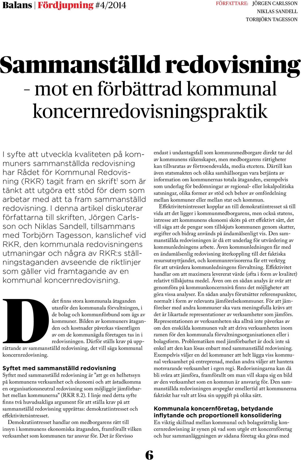 I denna artikel diskuterar författarna till skriften, Jörgen Carlsson och Niklas Sandell, tillsammans med Torbjörn Tagesson, kanslichef vid RKR, den kommunala redovisningens utmaningar och några av