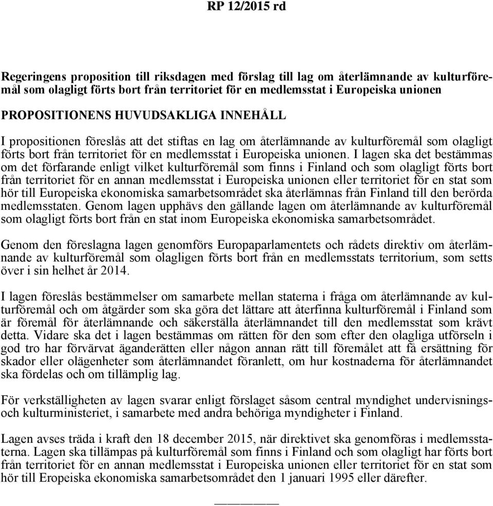 I lagen ska det bestämmas om det förfarande enligt vilket kulturföremål som finns i Finland och som olagligt förts bort från territoriet för en annan medlemsstat i Europeiska unionen eller