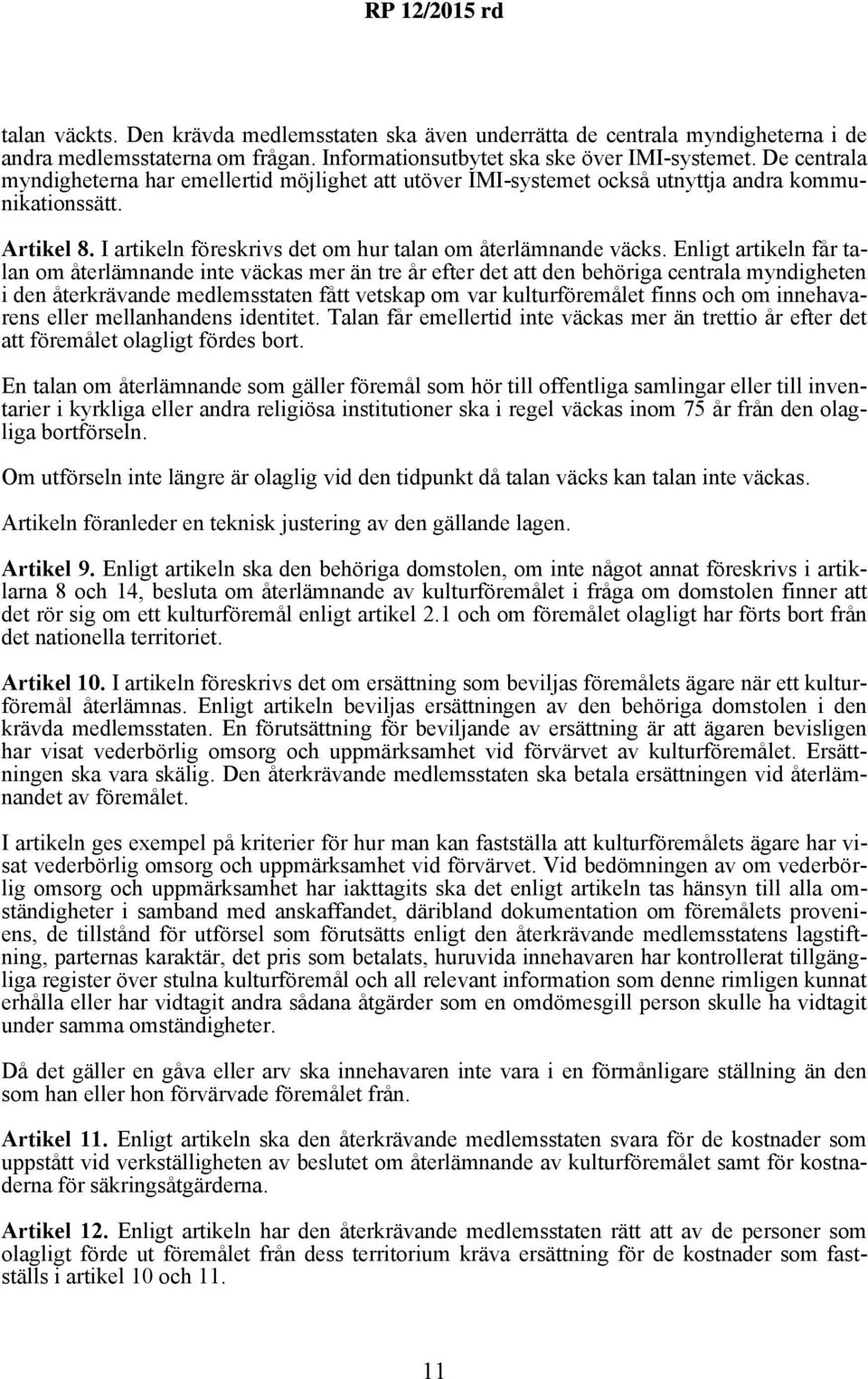 Enligt artikeln får talan om återlämnande inte väckas mer än tre år efter det att den behöriga centrala myndigheten i den återkrävande medlemsstaten fått vetskap om var kulturföremålet finns och om