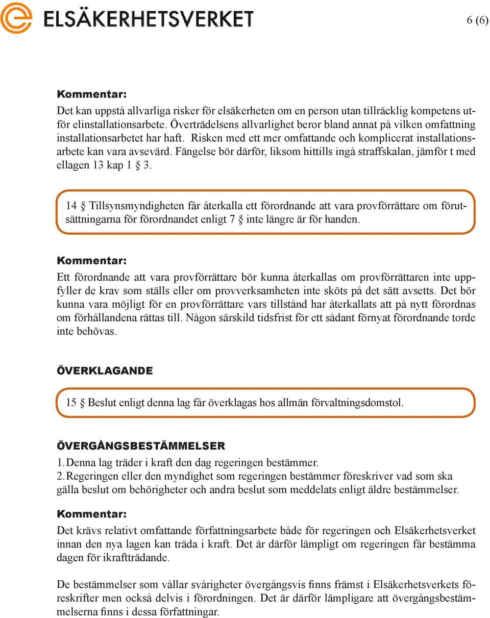 Fängelse bör därför, liksom hittills ingå straffskalan, jämför t med ellagen 13 kap 1 3.