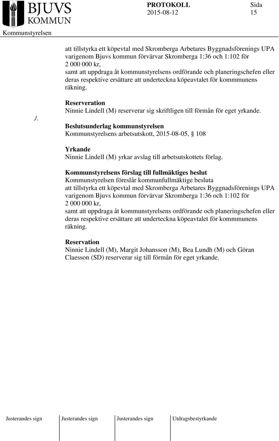 Reserveration Ninnie Lindell (M) reserverar sig skriftligen till förmån för eget yrkande.