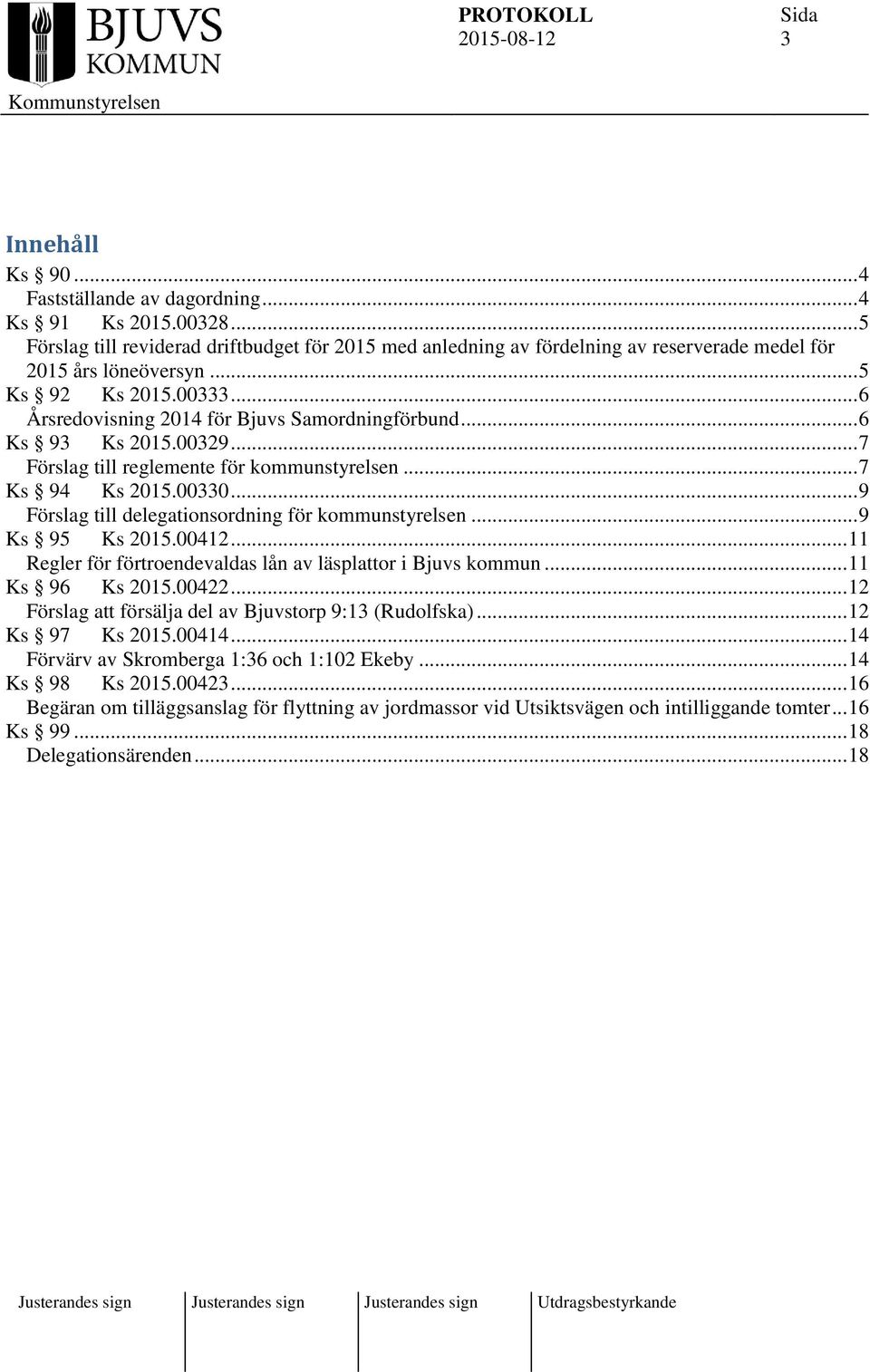 .. 9 Förslag till delegationsordning för kommunstyrelsen... 9 Ks 95 Ks 2015.00412... 11 Regler för förtroendevaldas lån av läsplattor i Bjuvs kommun... 11 Ks 96 Ks 2015.00422.